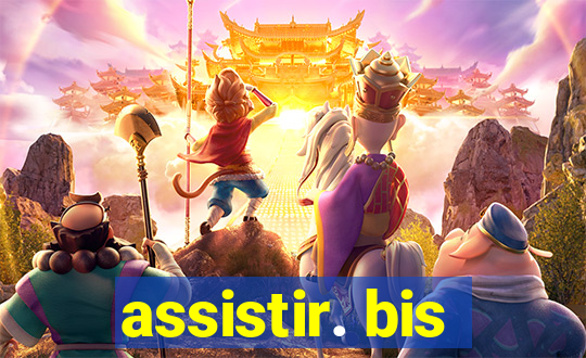 assistir. bis